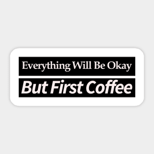 everything will be ok , but first coffee Sticker